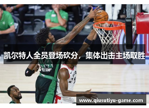 凯尔特人全员登场砍分，集体出击主场取胜